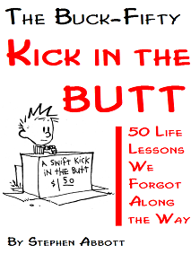The Buck-Fifty Kick in the
                                        BUTT, 50 Life Lessons We Forgot
                                        Along the Way by Stephen Abbott